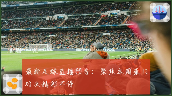 最新足球直播预告：聚焦本周豪门对决精彩不停