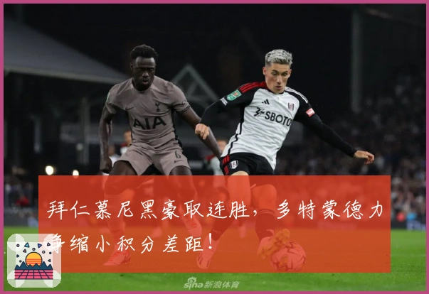 拜仁慕尼黑豪取连胜，多特蒙德力争缩小积分差距！