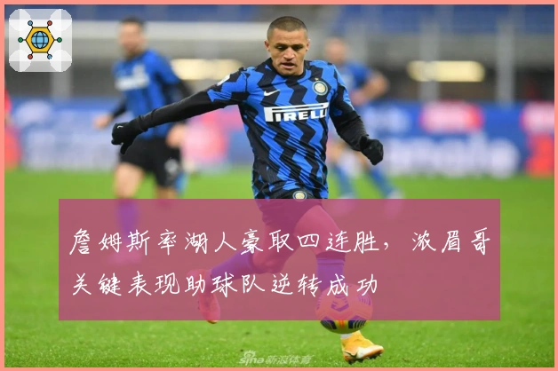 詹姆斯率湖人豪取四连胜，浓眉哥关键表现助球队逆转成功