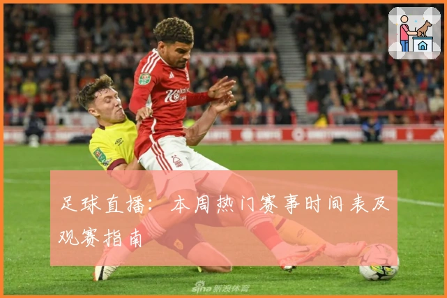 足球直播：本周热门赛事时间表及观赛指南