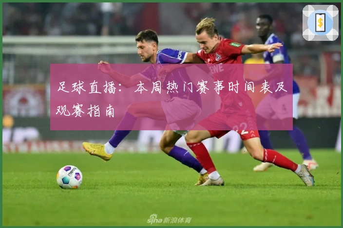 足球直播:本周热门赛事时间表及观赛指南